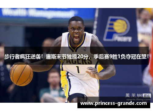 步行者疯狂逆袭！唐斯末节独揽20分，季后赛9胜1负夺冠在望！