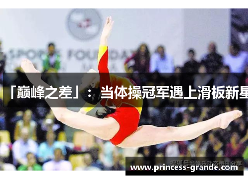 「巅峰之差」：当体操冠军遇上滑板新星
